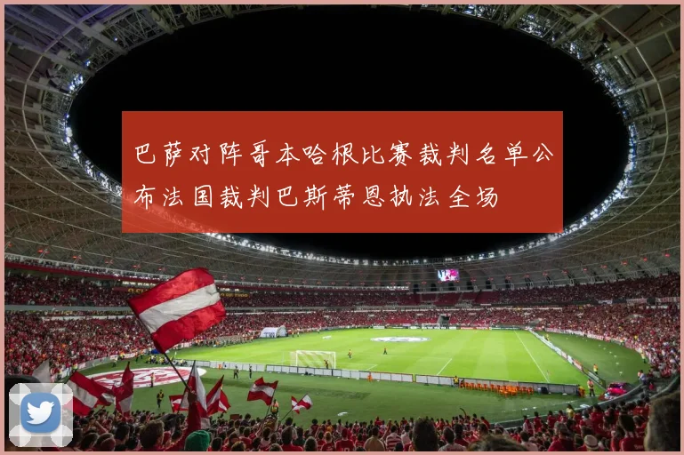巴萨对阵哥本哈根比赛裁判名单公布法国裁判巴斯蒂恩执法全场